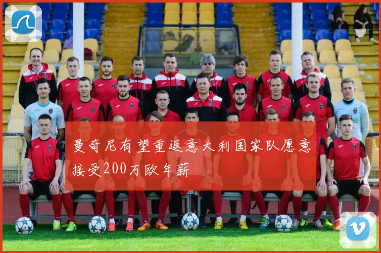 曼奇尼有望重返意大利国家队愿意接受200万欧年薪