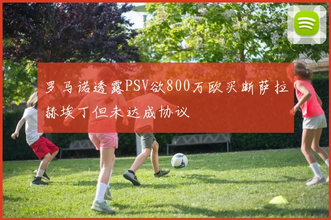 罗马诺透露PSV欲800万欧买断萨拉赫埃丁但未达成协议